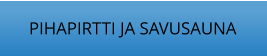 PIHAPIRTTI JA SAVUSAUNA