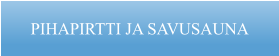 PIHAPIRTTI JA SAVUSAUNA